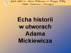 Echa historii w utworach Adama Mickiewicza Echa historii