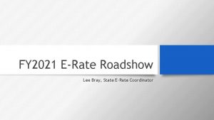 FY 2021 ERate Roadshow Lee Bray State ERate