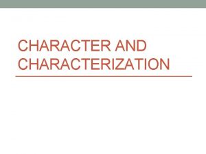 CHARACTER AND CHARACTERIZATION Types of Characters Protagonist The