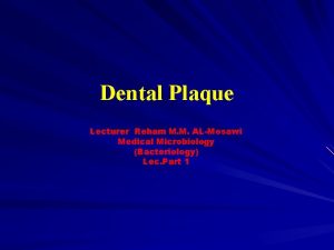 Dental Plaque Lecturer Reham M M ALMosawi Medical