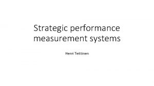 Strategic performance measurement systems Henri Teittinen Agenda Performance