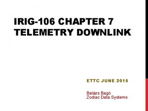 IRIG106 CHAPTER 7 TELEMETRY DOWNLINK ETTC JUNE 2015