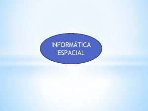 INFORMTICA ESPACIAL DEFINICIN La tecnologa espacial tiene mltiples