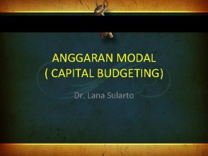 ANGGARAN MODAL CAPITAL BUDGETING Dr Lana Sularto Definisi