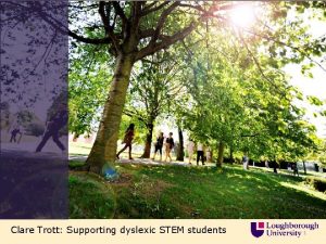 Clare Trott Supporting dyslexic STEM students 1 This