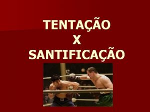 TENTAO X SANTIFICAO SANTIFICAO o que Santificao processo