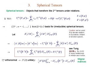 3 Spherical Tensors Spherical tensors Objects that transform