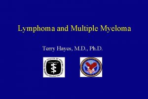 Lymphoma and Multiple Myeloma Terry Hayes M D
