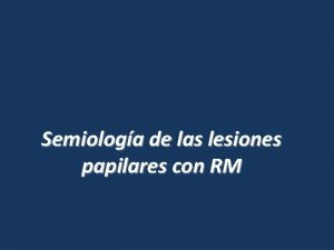 Semiologa de las lesiones papilares con RM Lesiones