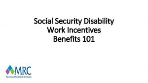 Social Security Disability Work Incentives Benefits 101 PROJECT