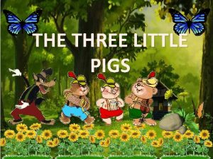 THE THREE LITTLE PIGS Y Meet the three