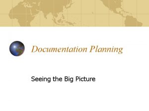 Documentation Planning Seeing the Big Picture The Documentation