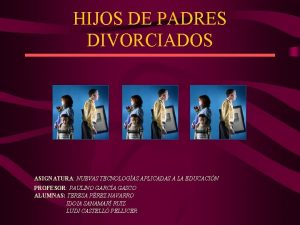 HIJOS DE PADRES DIVORCIADOS ASIGNATURA NUEVAS TECNOLOGAS APLICADAS