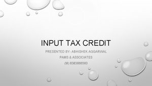 INPUT TAX CREDIT PRESENTED BY ABHISHEK AGGARWAL PAMS