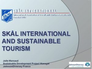 SKL INTERNATIONAL AND SUSTAINABLE TOURISM Julie Marsaud Sustainable