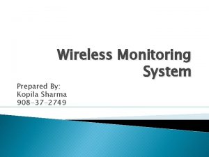 Wireless Monitoring System Prepared By Kopila Sharma 908