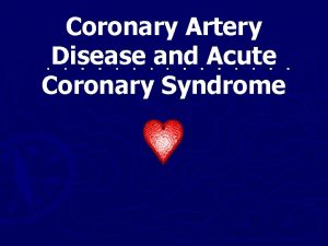 Coronary Artery Disease and Acute Coronary Syndrome The