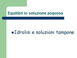 Equilibri in soluzione acquosa l Idrolisi e soluzioni