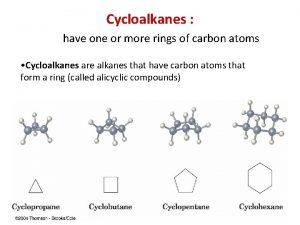 Cycloalkanes have one or more rings of carbon