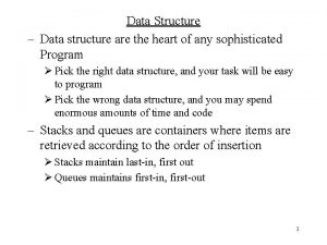 Data Structure Data structure are the heart of