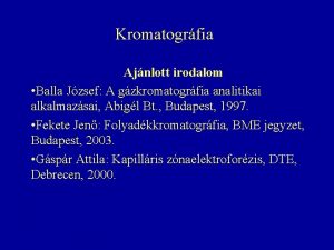 Kromatogrfia Ajnlott irodalom Balla Jzsef A gzkromatogrfia analitikai