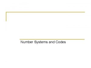 Number Systems and Codes NUMBER SYSTEMS CODES n
