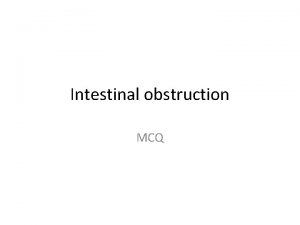 Intestinal obstruction MCQ 1 Complete mechanical small bowel