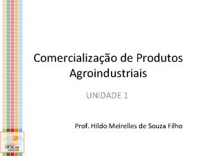 Comercializao de Produtos Agroindustriais UNIDADE 1 Prof Hildo