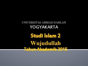 UNIVERSITAS AHMAD DAHLAN YOGYAKARTA Studi Islam 2 Wujudullah