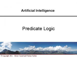 Artificial Intelligence Predicate Logic Copyright 2011 Dieter Fensel