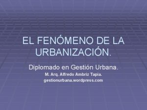 EL FENMENO DE LA URBANIZACIN Diplomado en Gestin