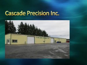 Cascade Precision Inc History Cascade Precision Inc was