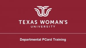 Departmental PCard Training The PCard an Introduction The