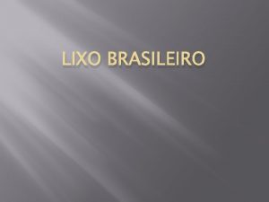 LIXO BRASILEIRO Dados sobre o lixo produzido no