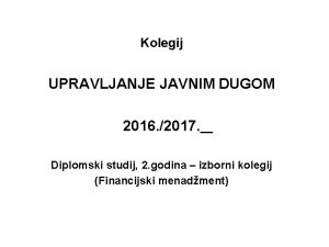 Kolegij UPRAVLJANJE JAVNIM DUGOM 2016 2017 Diplomski studij