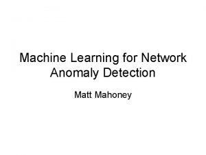 Machine Learning for Network Anomaly Detection Matt Mahoney