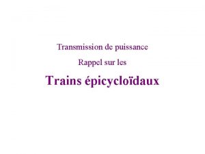 Transmission de puissance Rappel sur les Trains picyclodaux