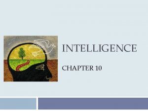 INTELLIGENCE CHAPTER 10 What is Intelligence Intelligence in
