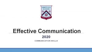 Effective Communication 2020 COMMUNICATION SKILLS What is effective