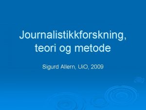 Journalistikkforskning teori og metode Sigurd Allern Ui O