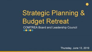 1 Strategic Planning Budget Retreat COMTREA Board and