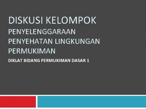 DISKUSI KELOMPOK PENYELENGGARAAN PENYEHATAN LINGKUNGAN PERMUKIMAN DIKLAT BIDANG