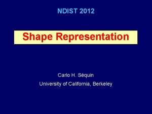 NDIST 2012 Shape Representation Carlo H Squin University