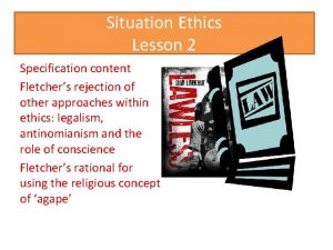 Situation Ethics Lesson 2 Specification content Fletchers rejection