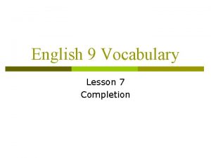 English 9 Vocabulary Lesson 7 Completion Vocabulary List