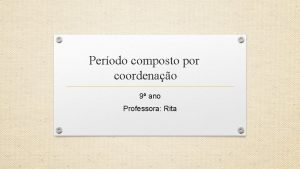 Perodo composto por coordenao 9 ano Professora Rita