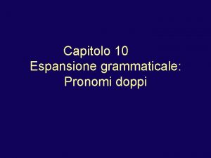 Capitolo 10 Espansione grammaticale Pronomi doppi Pronomi doppi