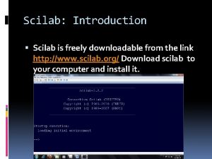 Scilab Introduction Scilab is freely downloadable from the