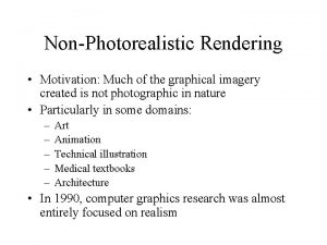 NonPhotorealistic Rendering Motivation Much of the graphical imagery