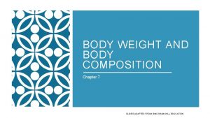 BODY WEIGHT AND BODY COMPOSITION Chapter 7 SLIDES